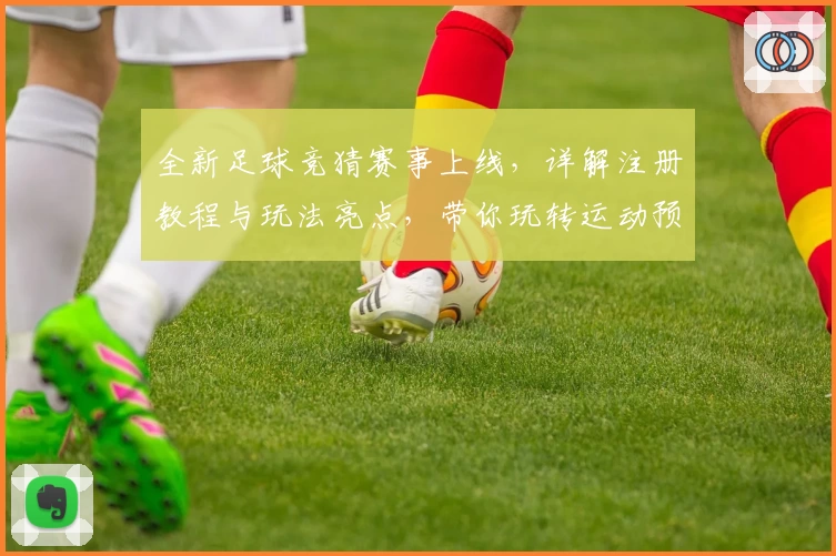 全新足球竞猜赛事上线，详解注册教程与玩法亮点，带你玩转运动预测新体验