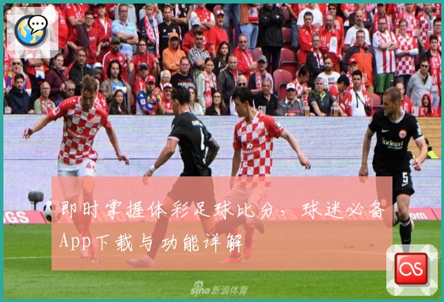 即时掌握体彩足球比分,球迷必备App下载与功能详解
