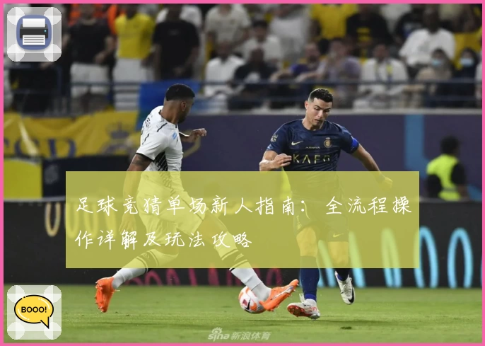 足球竞猜单场新人指南：全流程操作详解及玩法攻略