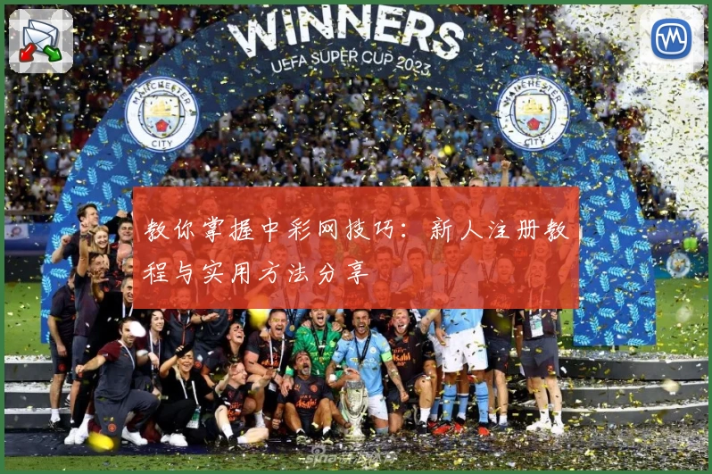 教你掌握中彩网技巧：新人注册教程与实用方法分享