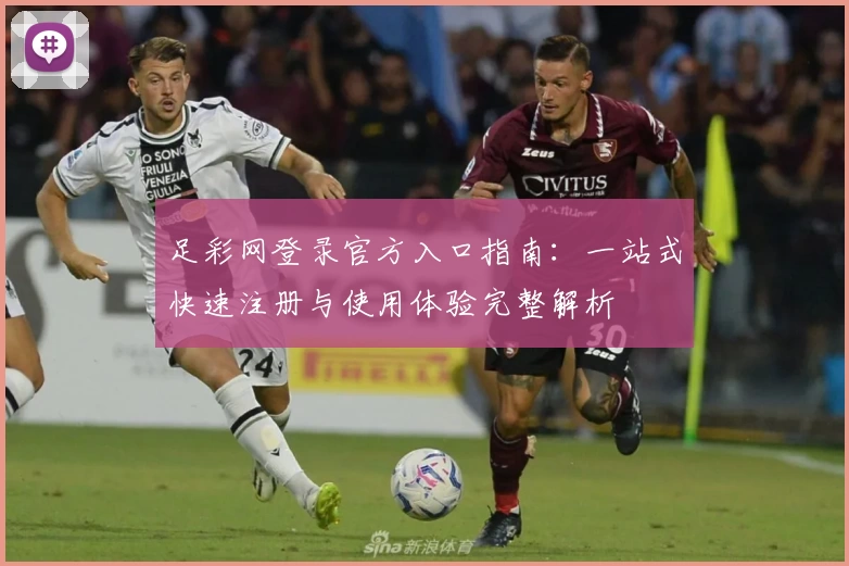 足彩网登录官方入口指南：一站式快速注册与使用体验完整解析
