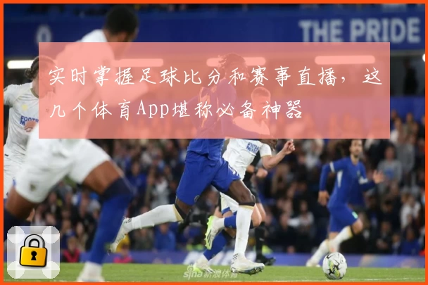 实时掌握足球比分和赛事直播，这几个体育App堪称必备神器