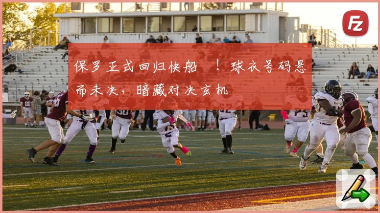 保罗正式回归快船⚓！球衣号码悬而未决，暗藏对决玄机