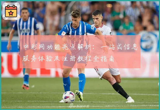 中彩网功能亮点解析：一站式信息服务体验及注册教程全指南